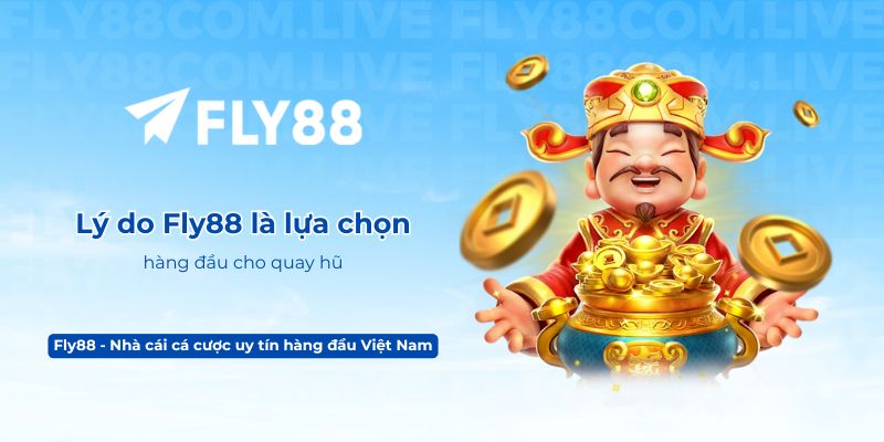 Lý do Fly88 là lựa chọn hàng đầu cho quay hũ